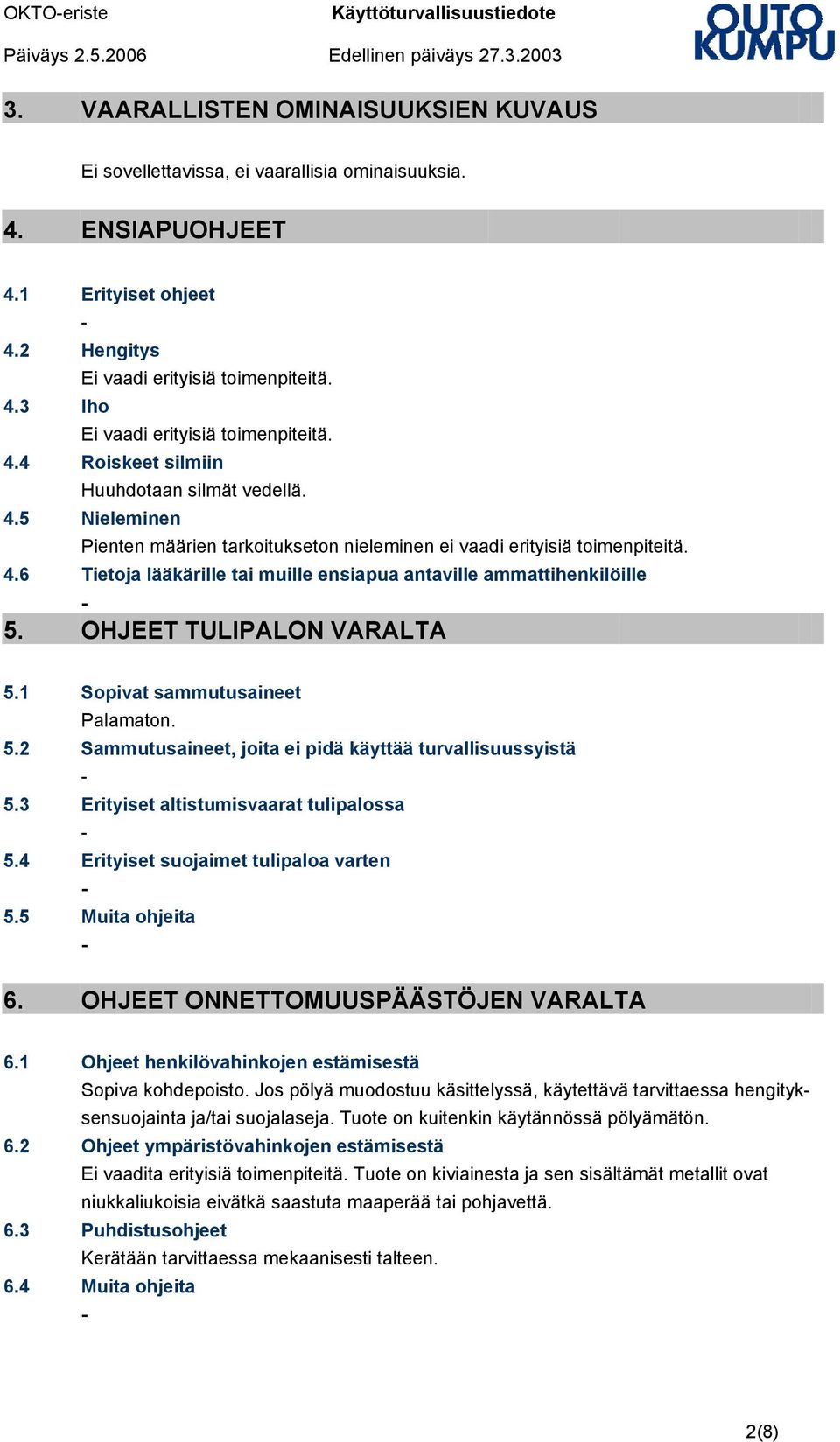 OHJEET TULIPALON VARALTA 5.1 Sopivat sammutusaineet Palamaton. 5.2 Sammutusaineet, joita ei pidä käyttää turvallisuussyistä 5.3 Erityiset altistumisvaarat tulipalossa 5.