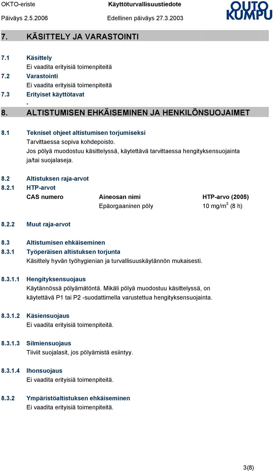 Jos pölyä muodostuu käsittelyssä, käytettävä tarvittaessa hengityksensuojainta ja/tai suojalaseja. 8.2 Altistuksen rajaarvot 8.2.1 HTParvot CAS numero Aineosan nimi HTParvo (2005) Epäorgaaninen pöly 10 mg/m 3 (8 h) 8.