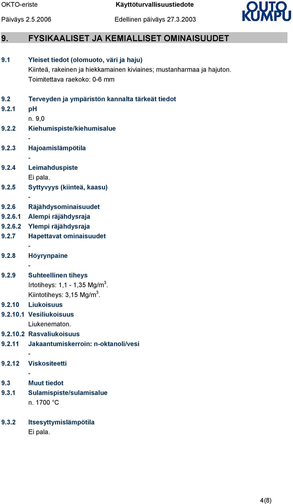 2.6.1 Alempi räjähdysraja 9.2.6.2 Ylempi räjähdysraja 9.2.7 Hapettavat ominaisuudet 9.2.8 Höyrynpaine 9.2.9 Suhteellinen tiheys Irtotiheys: 1,1 1,35 Mg/m 3. Kiintotiheys: 3,15 Mg/m 3. 9.2.10 Liukoisuus 9.