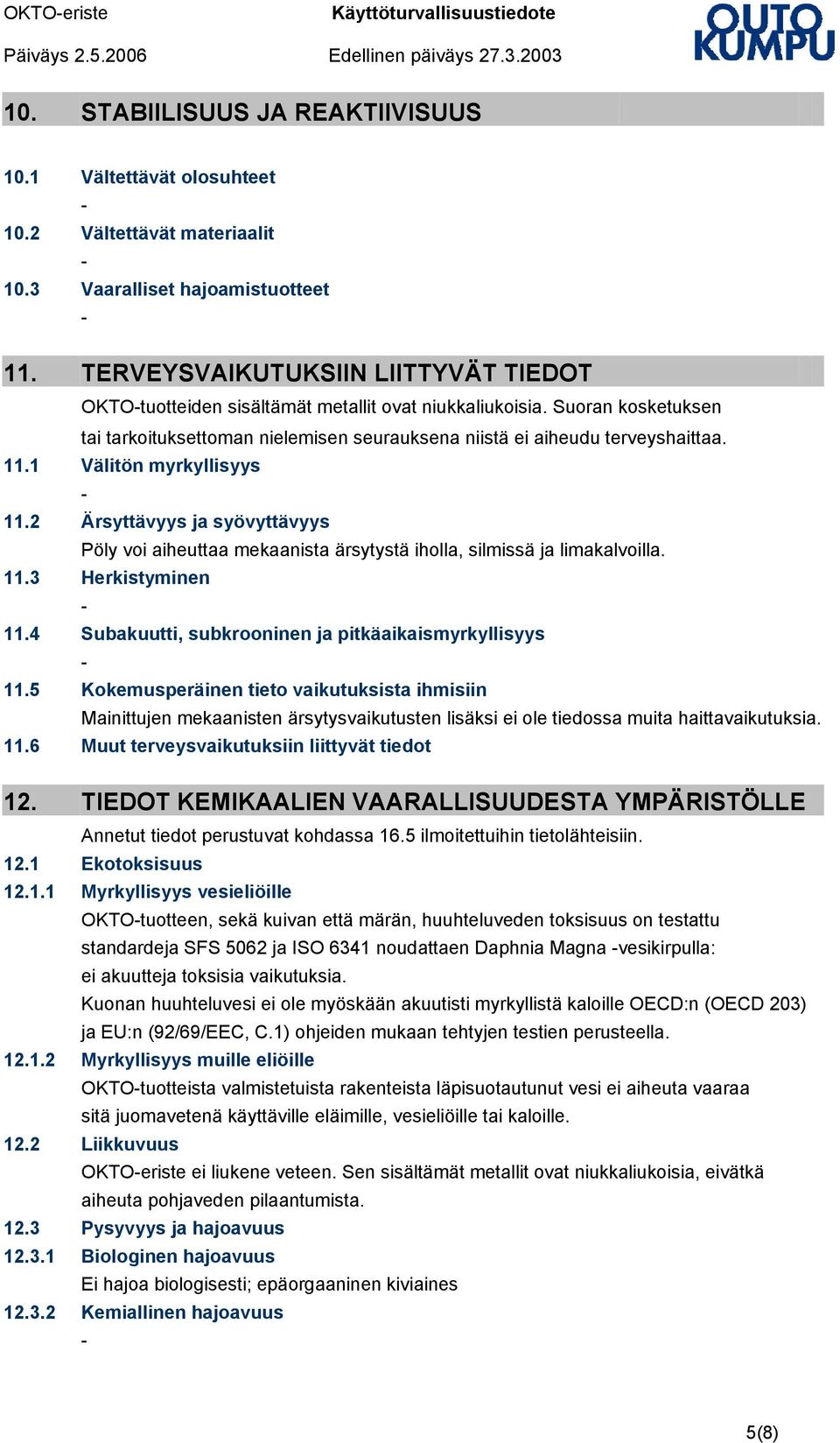 1 Välitön myrkyllisyys 11.2 Ärsyttävyys ja syövyttävyys Pöly voi aiheuttaa mekaanista ärsytystä iholla, silmissä ja limakalvoilla. 11.3 Herkistyminen 11.