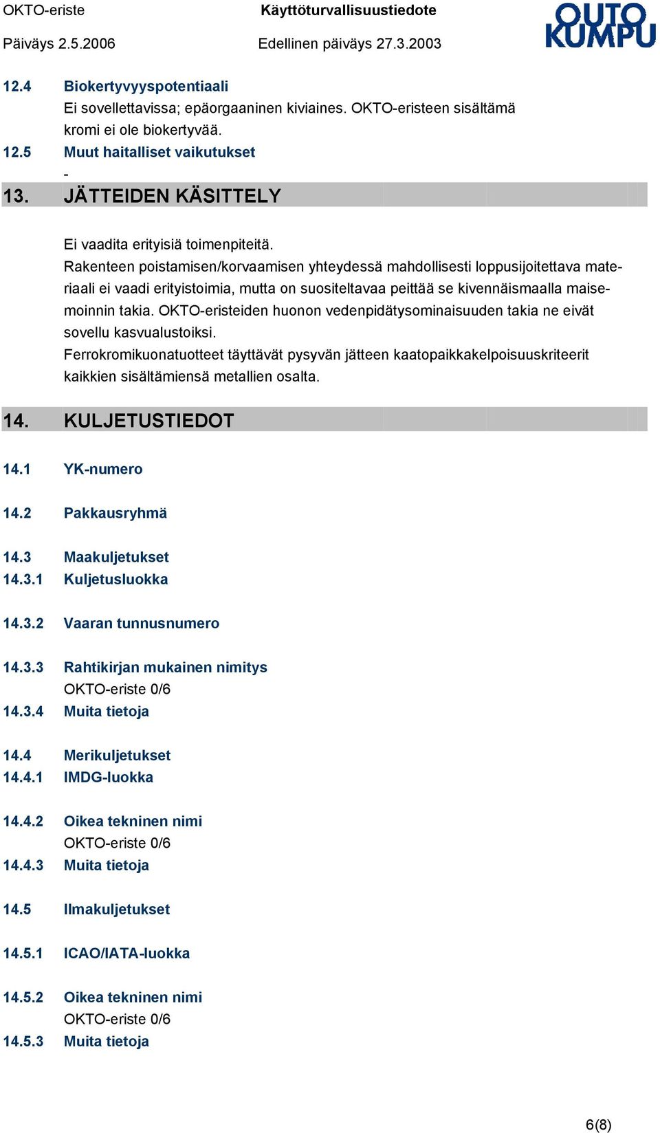 Rakenteen poistamisen/korvaamisen yhteydessä mahdollisesti loppusijoitettava materiaali ei vaadi erityistoimia, mutta on suositeltavaa peittää se kivennäismaalla maisemoinnin takia.