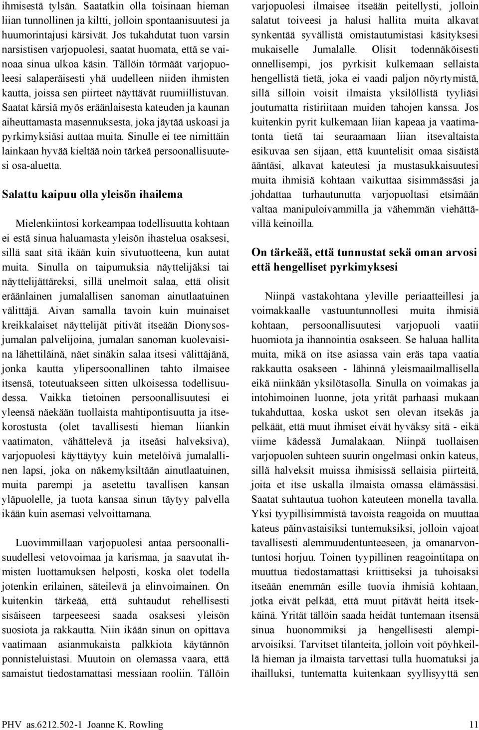 huumorintajusi kärsivät. Jos tukahdutat tuon varsin synkentää syvällistä omistautumistasi käsityksesi narsistisen varjopuolesi, saatat huomata, että se vai- mukaiselle Jumalalle.