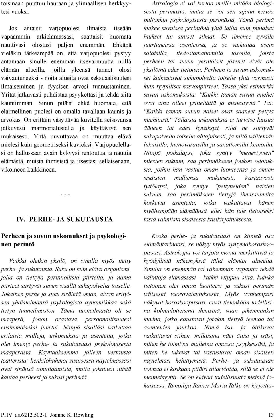 Se ilmenee syvälle nauttivasi olostasi paljon enemmän.