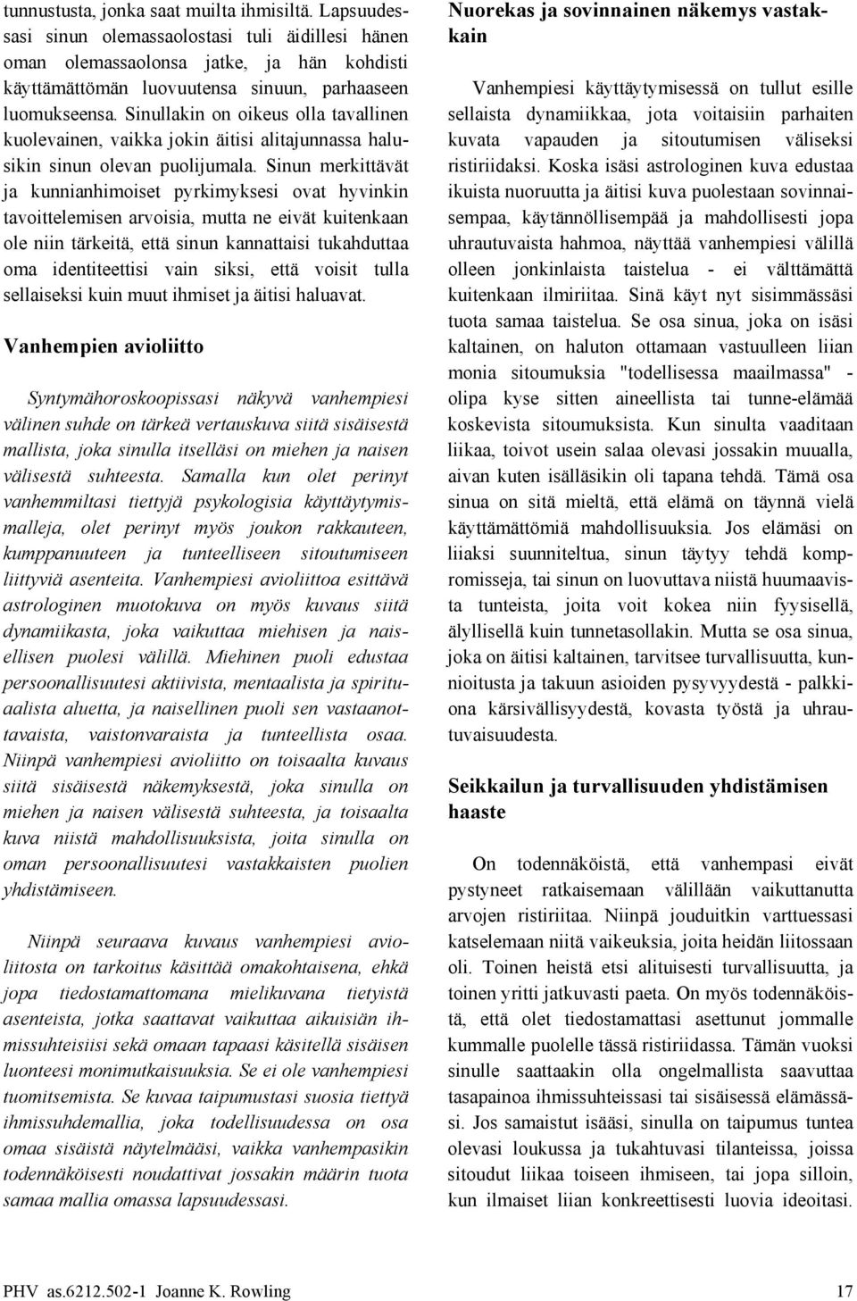 Vanhempiesi käyttäytymisessä on tullut esille luomukseensa.