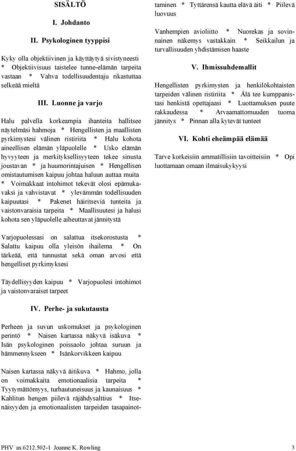 V. Ihmissuhdemallit vastaan * Vahva todellisuudentaju rikastuttaa selkeää mieltä Hengellisten pyrkimysten ja henkilökohtaisten tarpeiden välinen ristiriita * Älä tee kumppanis- III.