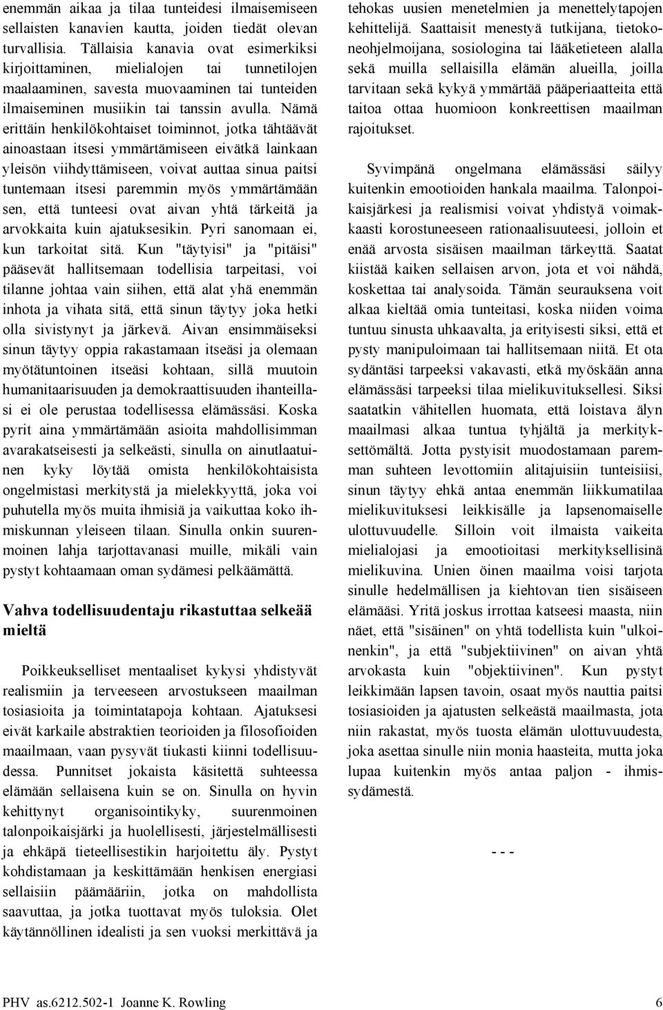Tällaisia kanavia ovat esimerkiksi neohjelmoijana, sosiologina tai lääketieteen alalla kirjoittaminen, mielialojen tai tunnetilojen sekä muilla sellaisilla elämän alueilla, joilla maalaaminen,