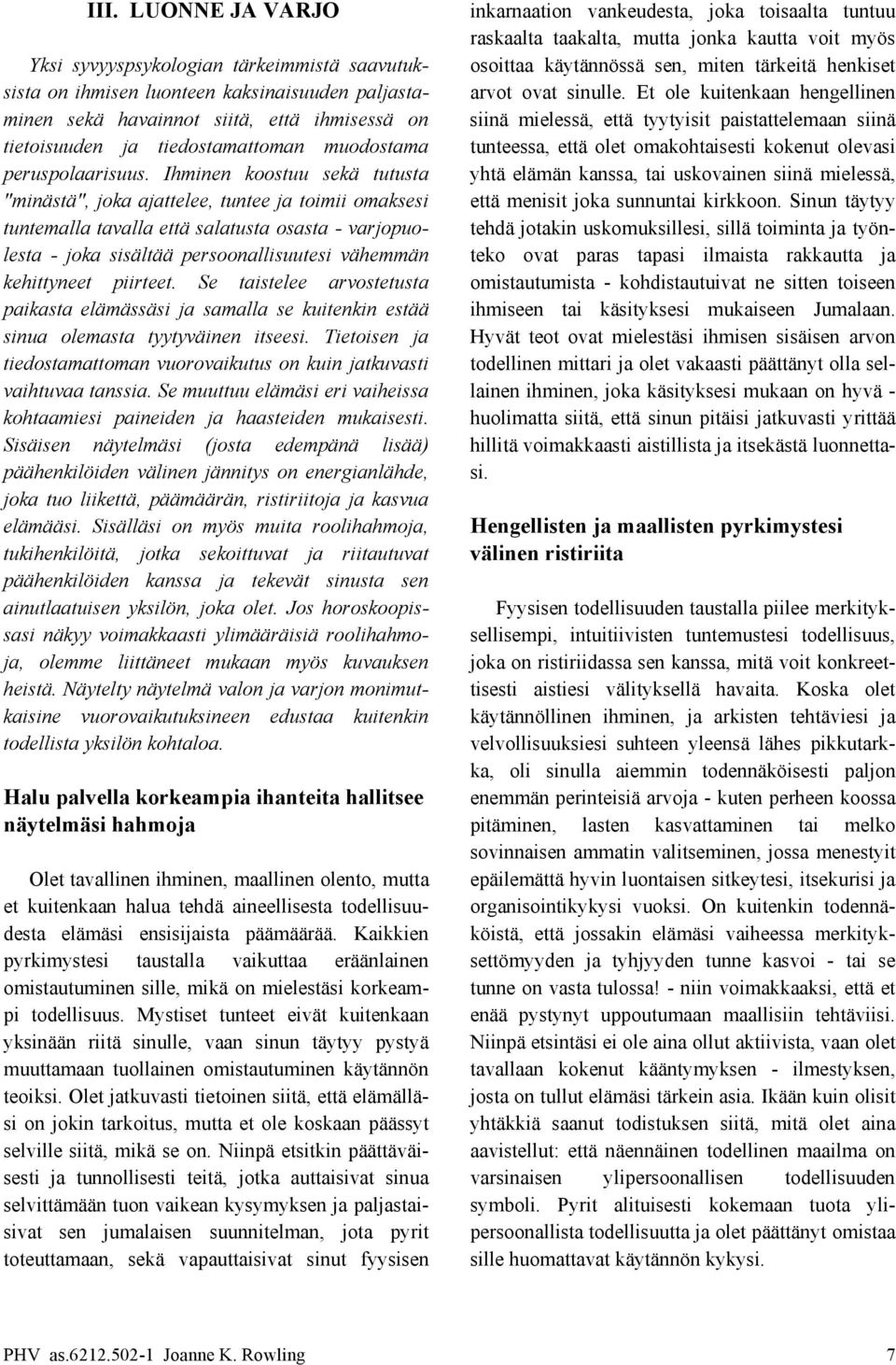 Et ole kuitenkaan hengellinen minen sekä havainnot siitä, että ihmisessä on siinä mielessä, että tyytyisit paistattelemaan siinä tietoisuuden ja tiedostamattoman muodostama tunteessa, että olet
