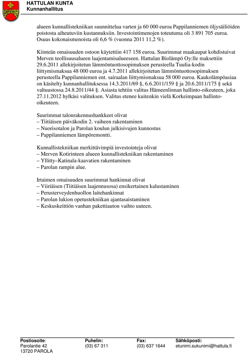 Hattulan Biolämpö Oy:lle maksettiin 29.6.2011 allekirjoitetun lämmöntuottosopimuksen perusteella Tuulia-kodin liittymismaksua 48 000 euroa ja 4.7.