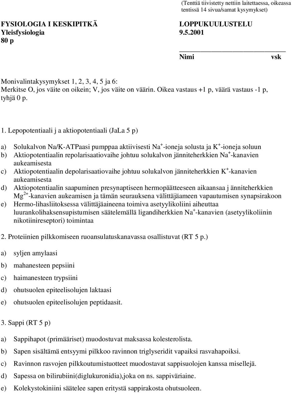2, 3, 4, 5 ja 6: Merkitse O, jos väite on oikein; V, jos väite on väärin. Oikea vastaus +1 p, väärä vastaus -1 p, tyhjä 0 p. 1.