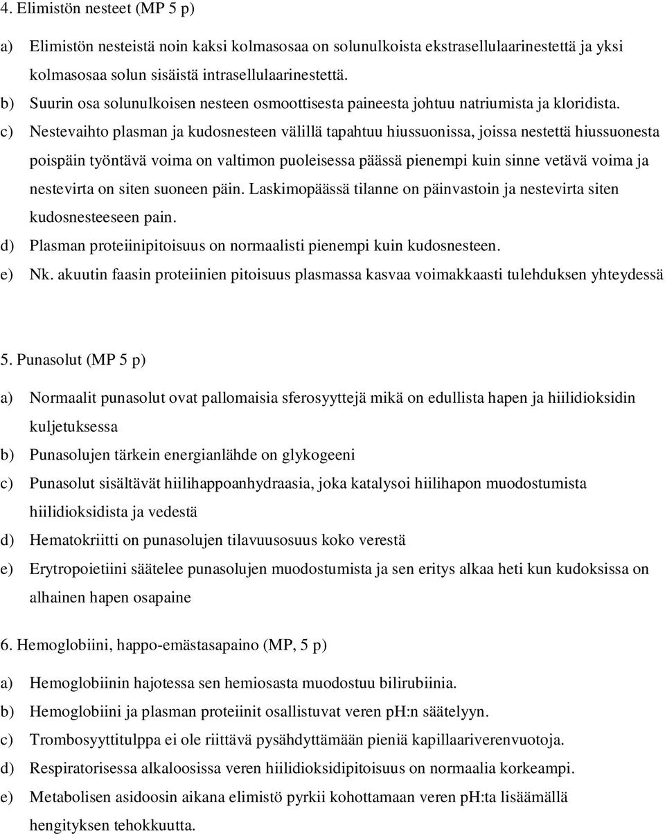 c) Nestevaihto plasman ja kudosnesteen välillä tapahtuu hiussuonissa, joissa nestettä hiussuonesta poispäin työntävä voima on valtimon puoleisessa päässä pienempi kuin sinne vetävä voima ja
