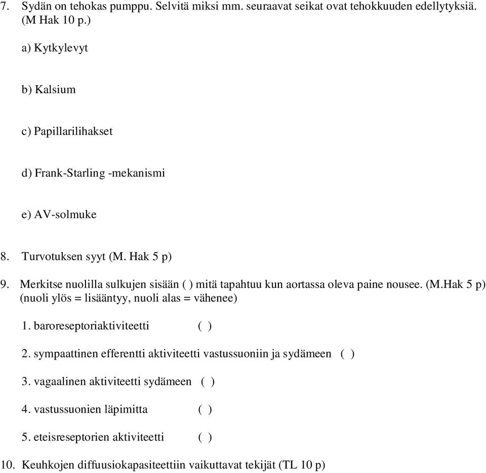 Merkitse nuolilla sulkujen sisään ( ) mitä tapahtuu kun aortassa oleva paine nousee. (M.Hak 5 p) (nuoli ylös = lisääntyy, nuoli alas = vähenee) 1.