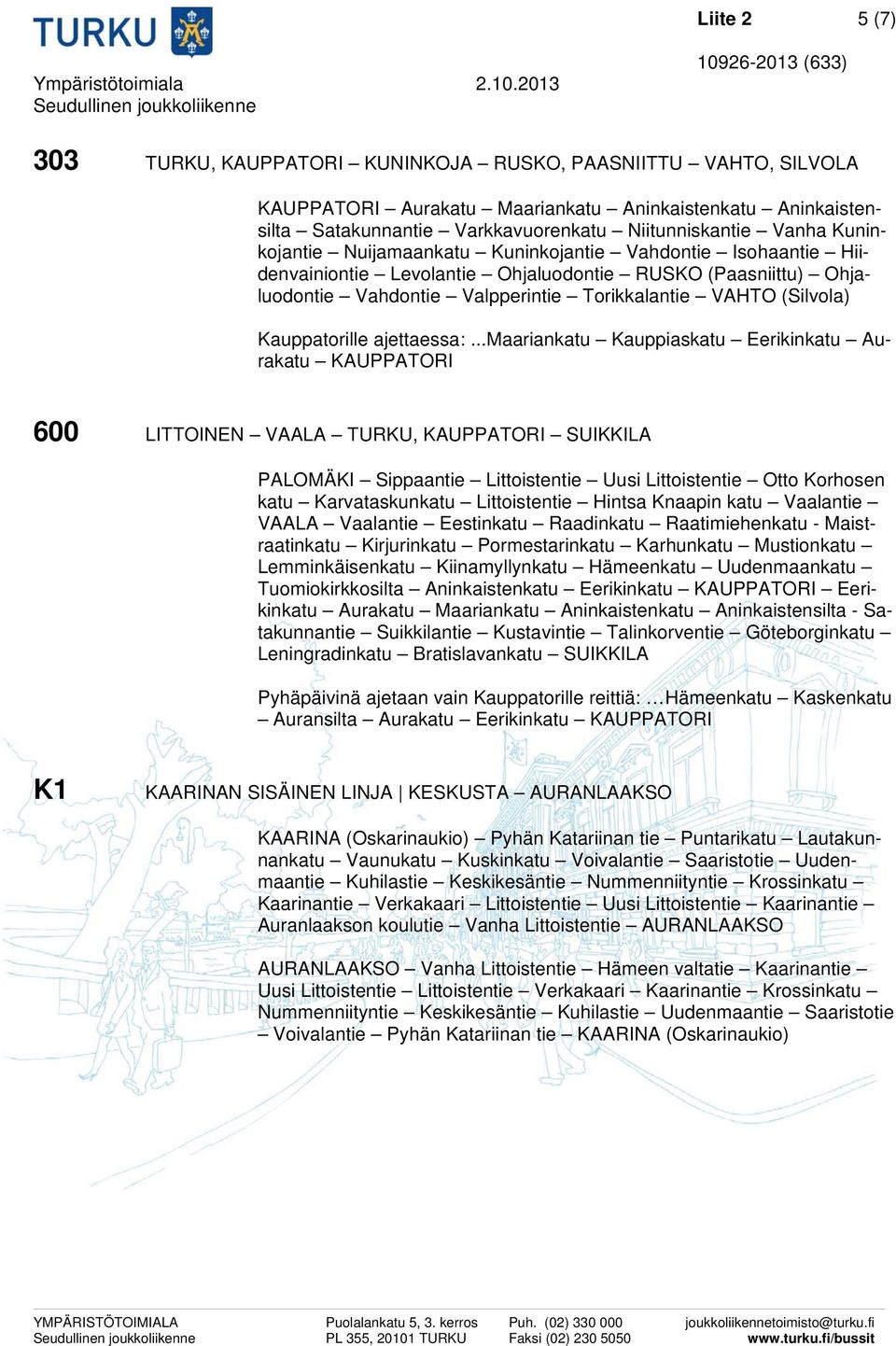 ..maariankatu Kauppiaskatu Eerikinkatu Aurakatu 600 LITTOINEN VAALA TURKU, KAUPPATORI SUIKKILA PALOMÄKI Sippaantie Littoistentie Uusi Littoistentie Otto Korhosen katu Karvataskunkatu Littoistentie