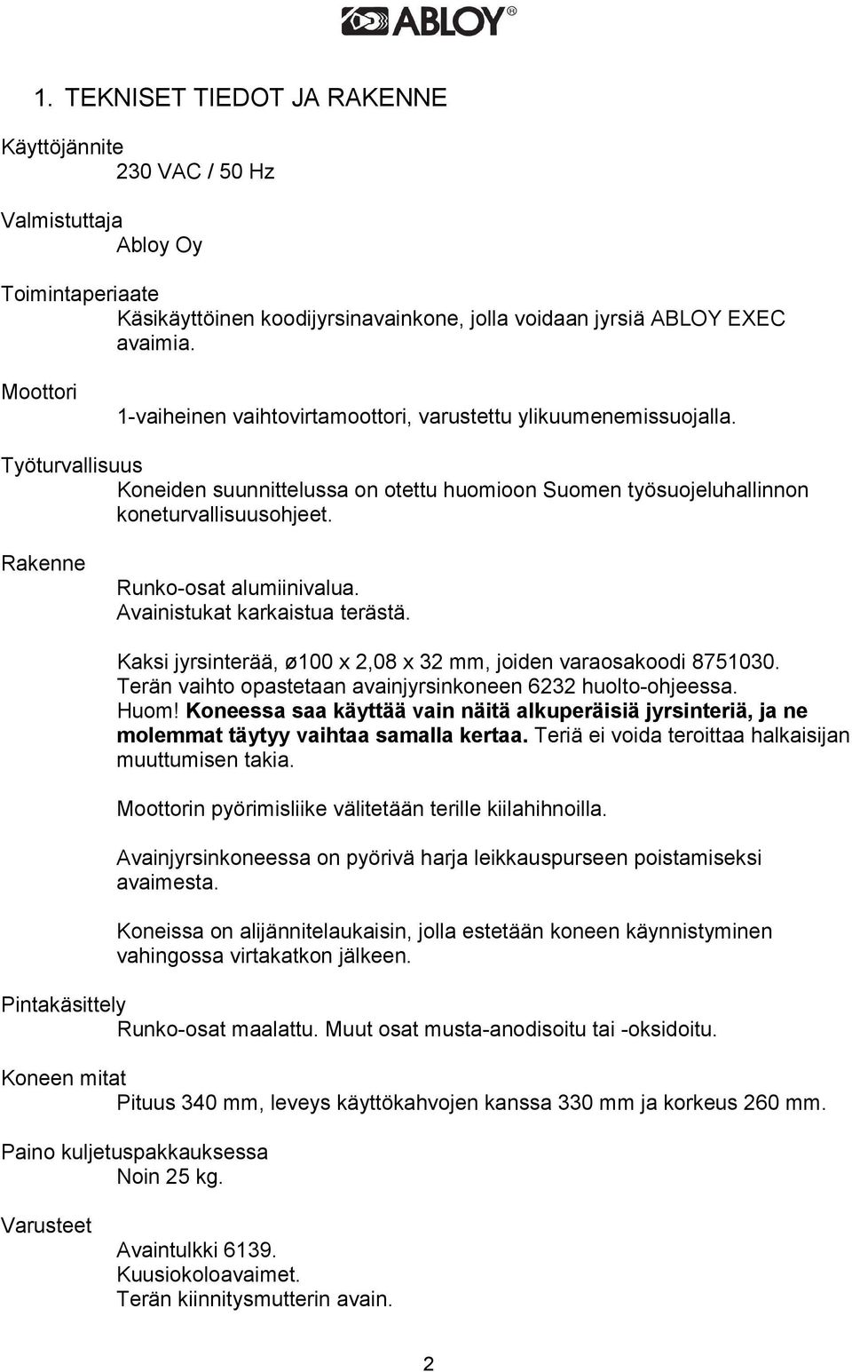 Rakenne Runko-osat alumiinivalua. Avainistukat karkaistua terästä. Kaksi jyrsinterää, ø100 x 2,08 x 32 mm, joiden varaosakoodi 8751030. Terän vaihto opastetaan avainjyrsinkoneen 6232 huolto-ohjeessa.