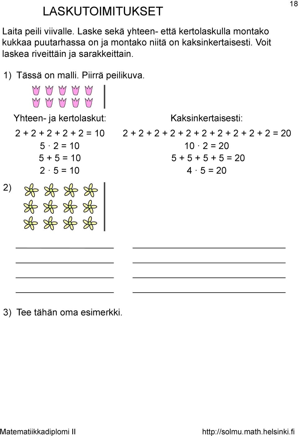 Voit laskea riveittäin ja sarakkeittain. 1) Tässä on malli. Piirrä peilikuva.