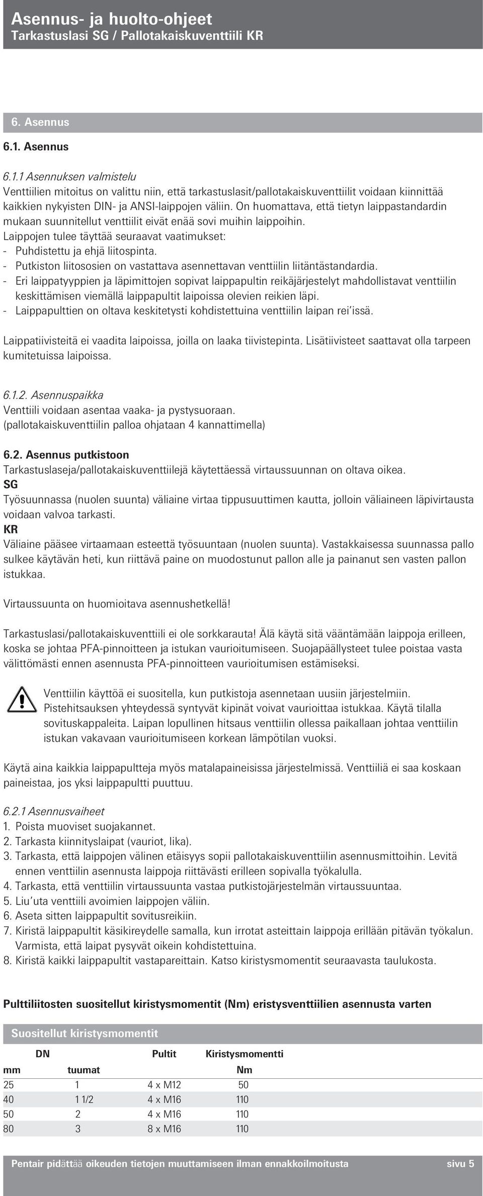 On huomattava, että tietyn laippastandardin mukaan suunnitellut venttiilit eivät enää sovi muihin laippoihin. Laippojen tulee täyttää seuraavat vaatimukset: - Puhdistettu ja ehjä liitospinta.