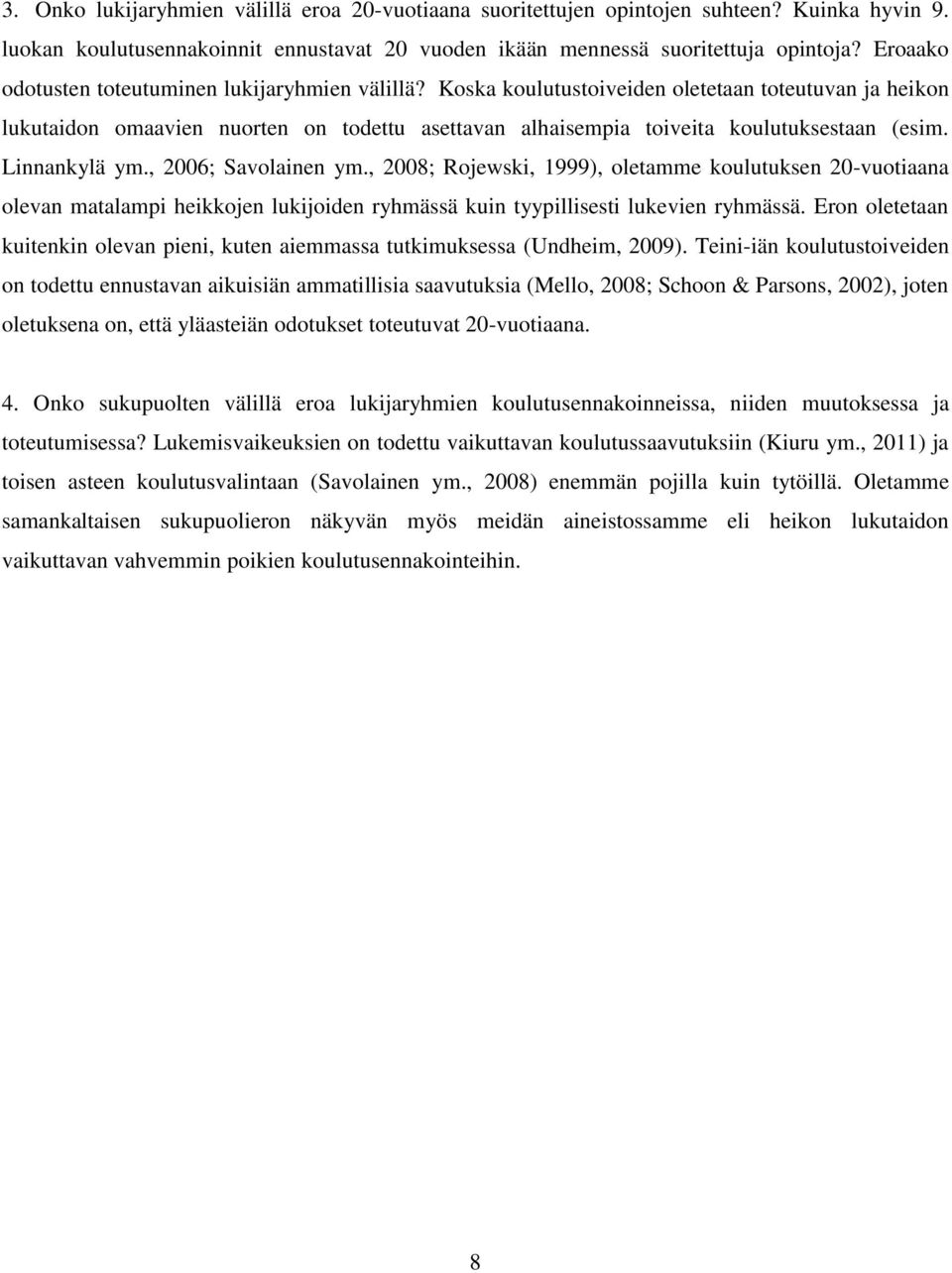Koska koulutustoiveiden oletetaan toteutuvan ja heikon lukutaidon omaavien nuorten on todettu asettavan alhaisempia toiveita koulutuksestaan (esim. Linnankylä ym., 2006; Savolainen ym.