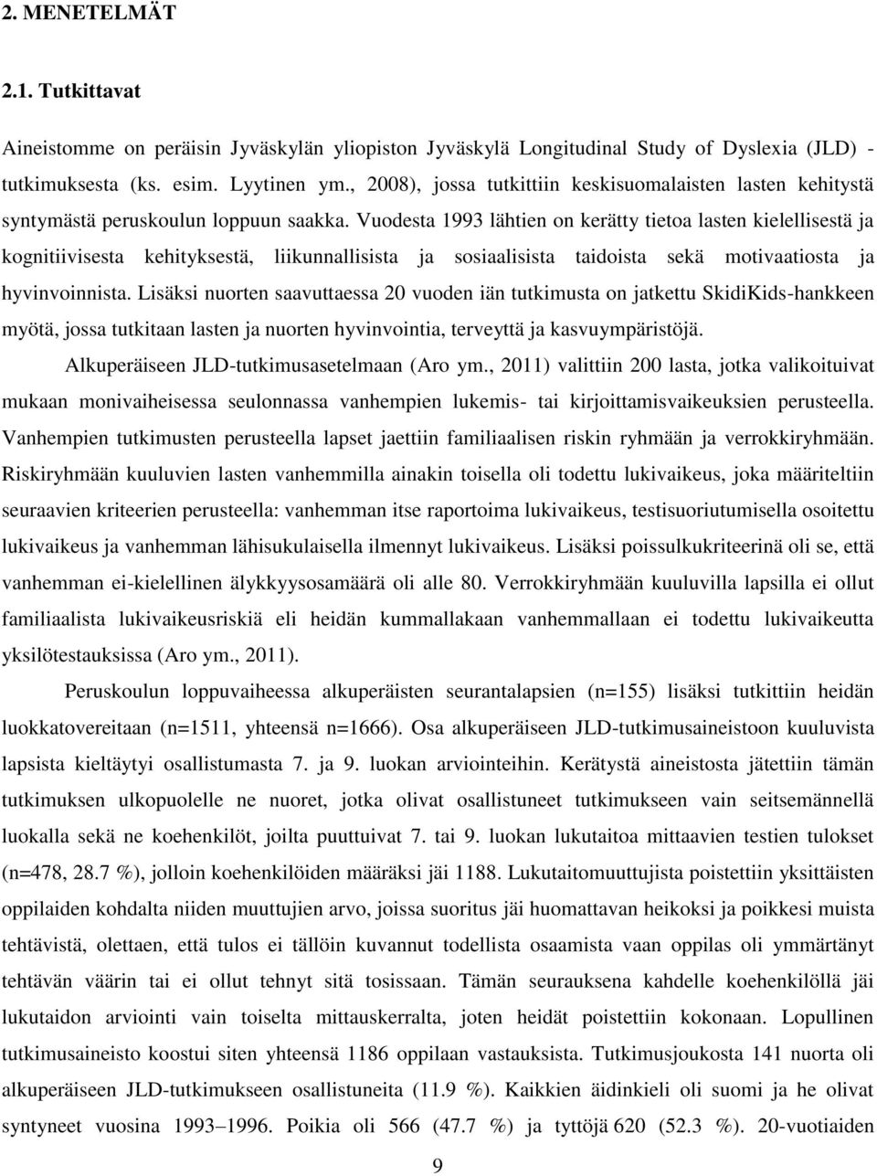 Vuodesta 1993 lähtien on kerätty tietoa lasten kielellisestä ja kognitiivisesta kehityksestä, liikunnallisista ja sosiaalisista taidoista sekä motivaatiosta ja hyvinvoinnista.