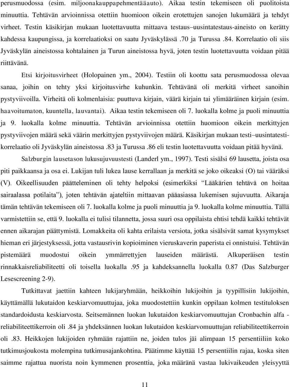 Korrelaatio oli siis Jyväskylän aineistossa kohtalainen ja Turun aineistossa hyvä, joten testin luotettavuutta voidaan pitää riittävänä. Etsi kirjoitusvirheet (Holopainen ym., 2004).