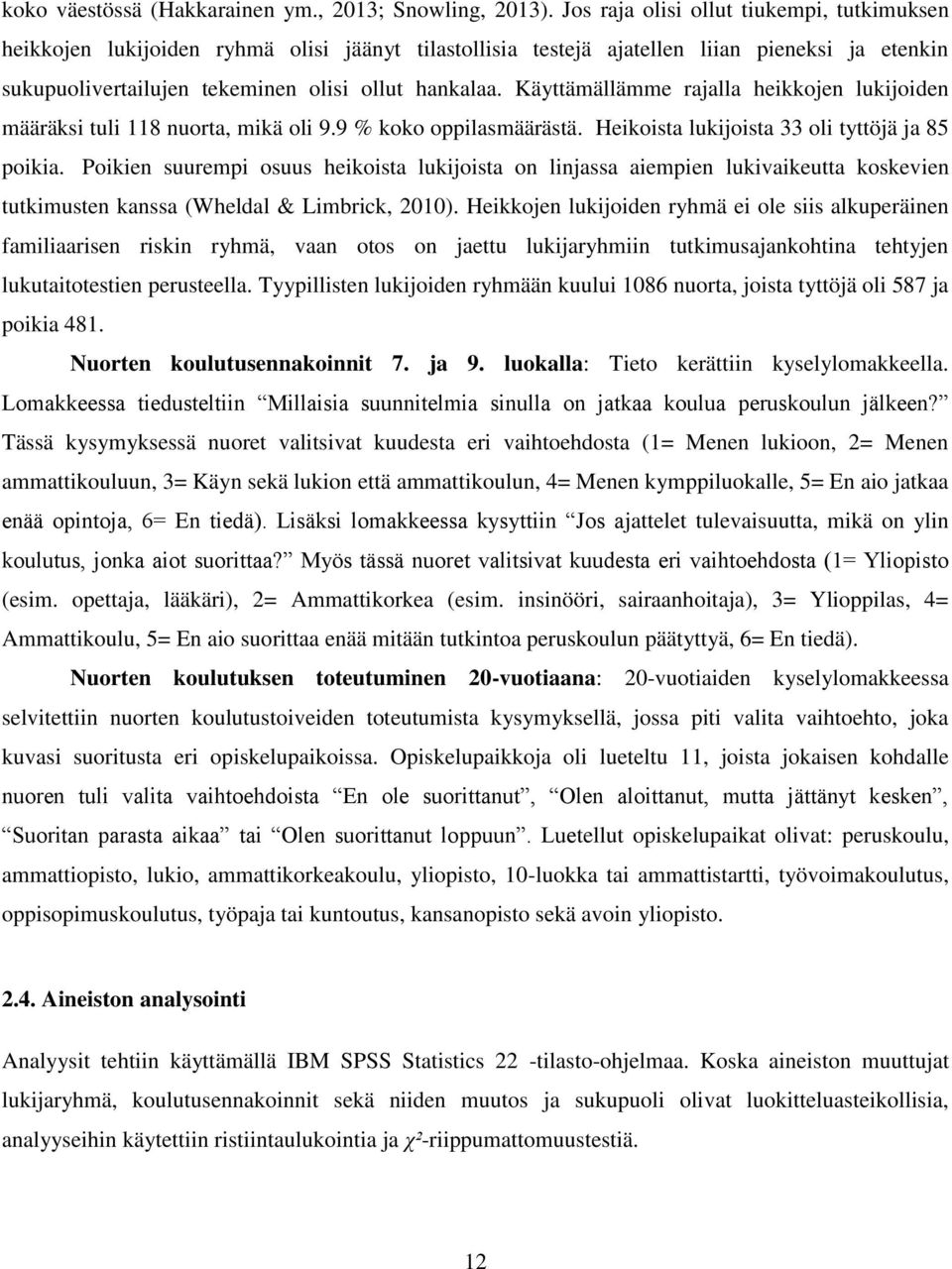 Käyttämällämme rajalla heikkojen lukijoiden määräksi tuli 118 nuorta, mikä oli 9.9 % koko oppilasmäärästä. Heikoista lukijoista 33 oli tyttöjä ja 85 poikia.