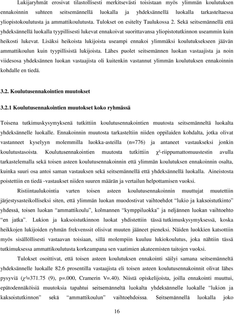 Lisäksi heikoista lukijoista useampi ennakoi ylimmäksi koulutuksekseen jäävän ammattikoulun kuin tyypillisistä lukijoista.
