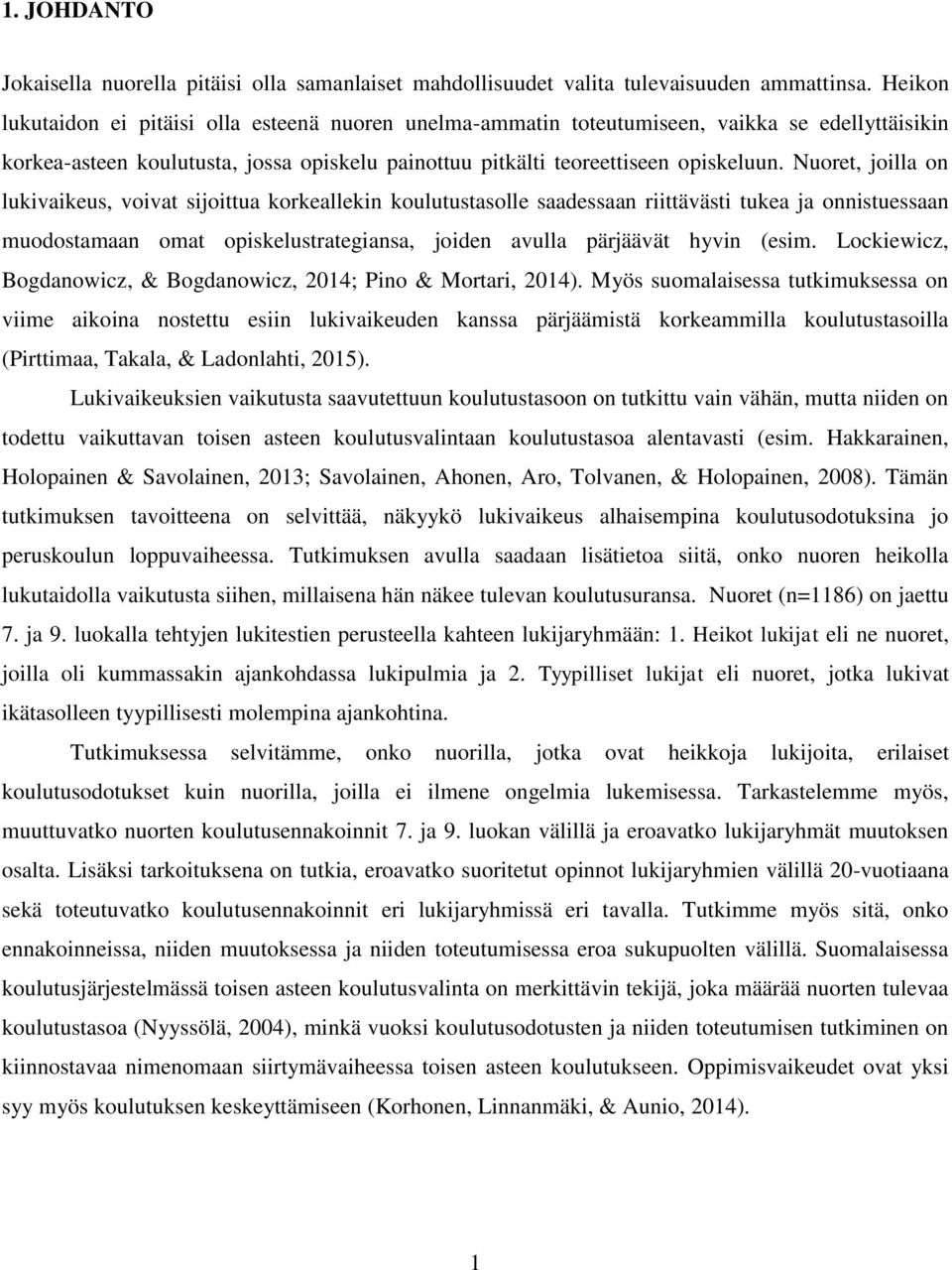 Nuoret, joilla on lukivaikeus, voivat sijoittua korkeallekin koulutustasolle saadessaan riittävästi tukea ja onnistuessaan muodostamaan omat opiskelustrategiansa, joiden avulla pärjäävät hyvin (esim.