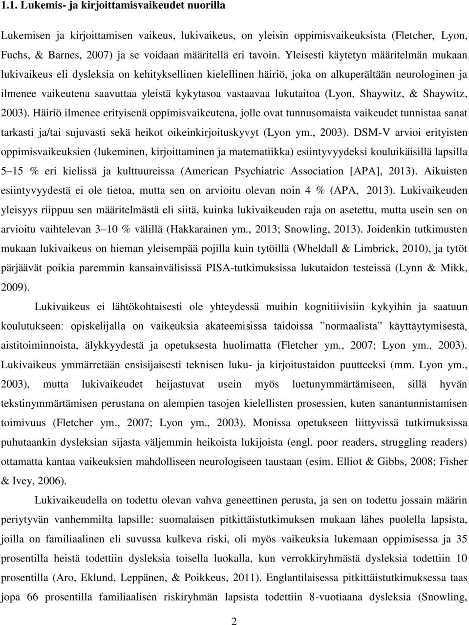 Yleisesti käytetyn määritelmän mukaan lukivaikeus eli dysleksia on kehityksellinen kielellinen häiriö, joka on alkuperältään neurologinen ja ilmenee vaikeutena saavuttaa yleistä kykytasoa vastaavaa