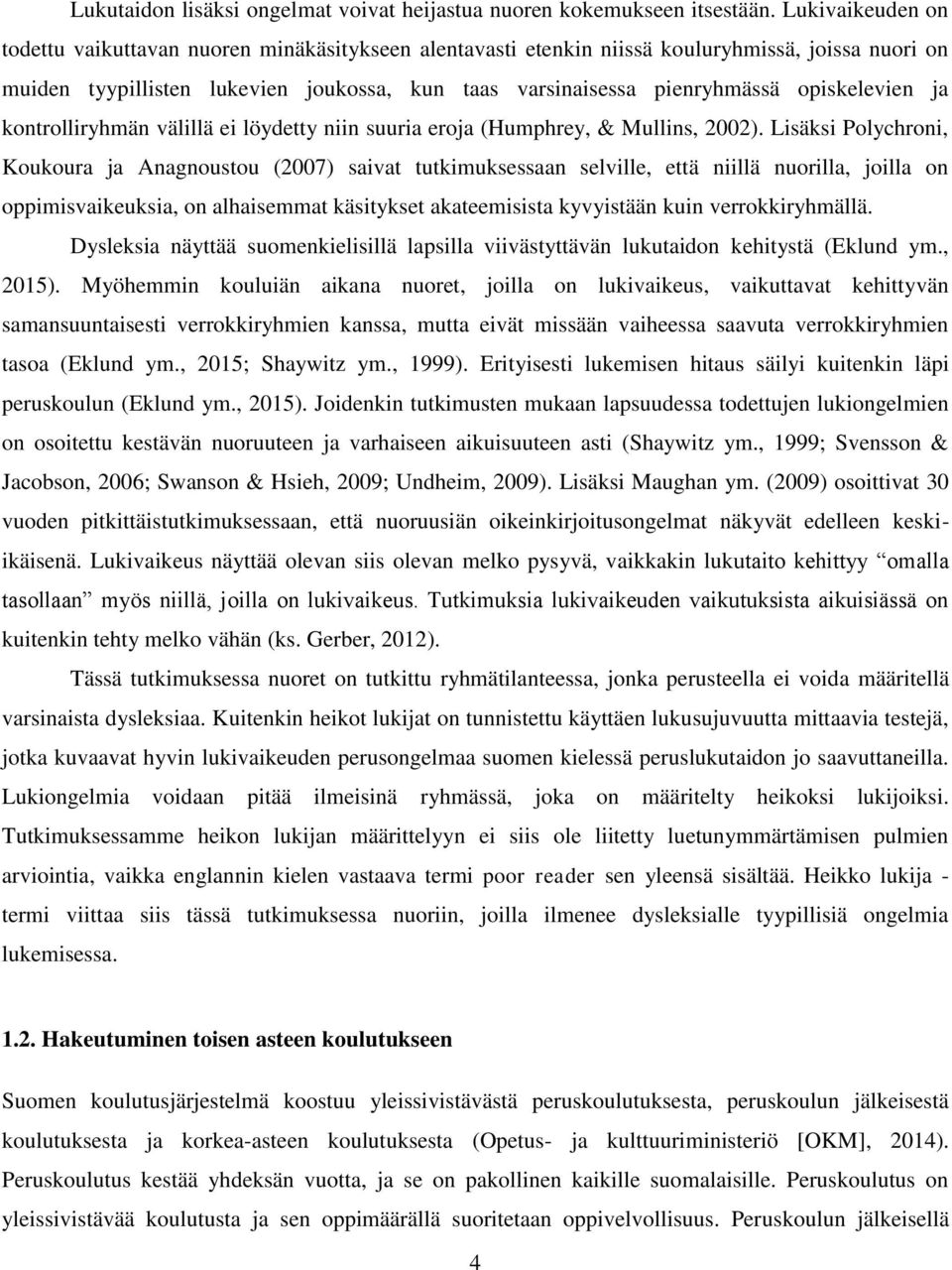 opiskelevien ja kontrolliryhmän välillä ei löydetty niin suuria eroja (Humphrey, & Mullins, 2002).