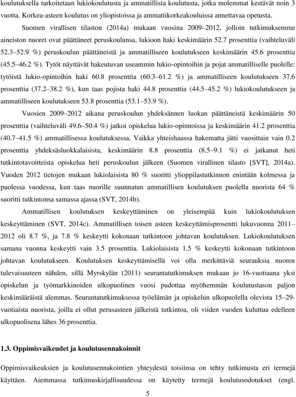 9 %) peruskoulun päättäneistä ja ammatilliseen koulutukseen keskimäärin 45.6 prosenttia (45.5 46.2 %).