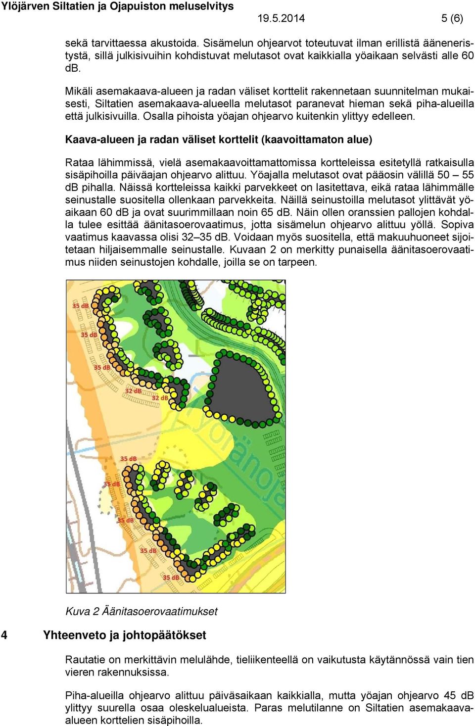 Mikäli aseakaava-alueen ja radan väliset korttelit rakennetaan suunnitelan ukaisesti, Siltatien aseakaava-alueella elutasot paranevat hiean sekä piha-alueilla että julkisivuilla.