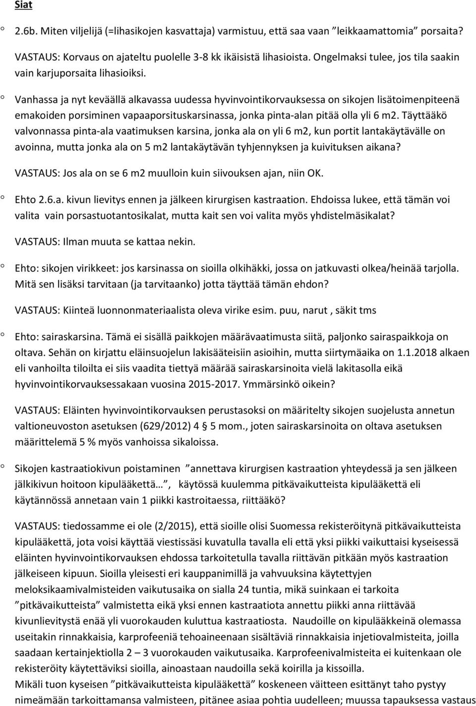 Vanhassa ja nyt keväällä alkavassa uudessa hyvinvointikorvauksessa on sikojen lisätoimenpiteenä emakoiden porsiminen vapaaporsituskarsinassa, jonka pinta-alan pitää olla yli 6 m2.