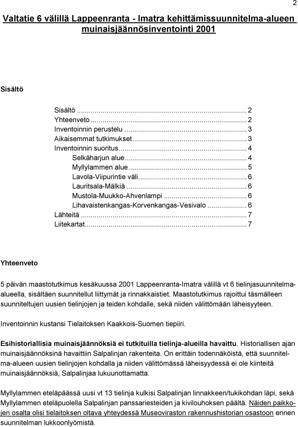 .. 6 Lähteitä... 7 Liitekartat... 7 Yhteenveto 5 päivän maastotutkimus kesäkuussa 2001 Lappeenranta-Imatra välillä vt 6 tielinjasuunnitelmaalueella, sisältäen suunnitellut liittymät ja rinnakkaistiet.