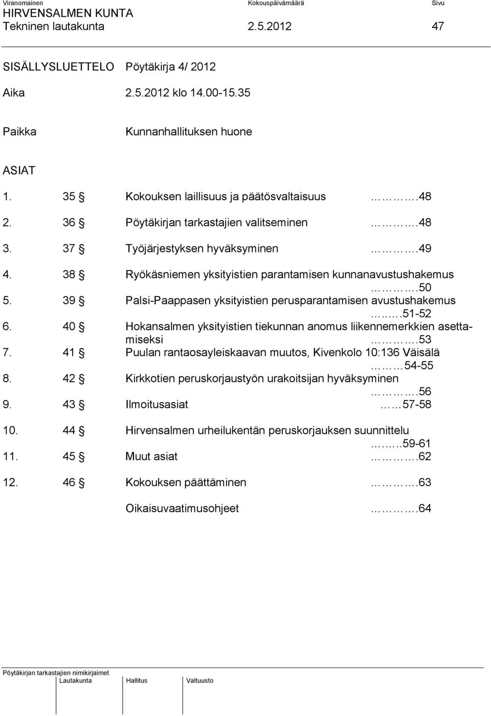 39 Palsi-Paappasen yksityistien perusparantamisen avustushakemus...51-52 6. 40 Hokansalmen yksityistien tiekunnan anomus liikennemerkkien asettamiseksi.53 7.