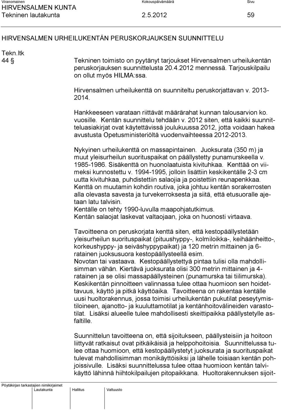 Kentän suunnittelu tehdään v. 2012 siten, että kaikki suunnitteluasiakirjat ovat käytettävissä joulukuussa 2012, jotta voidaan hakea avustusta Opetusministeriöltä vuodenvaihteessa 2012-2013.