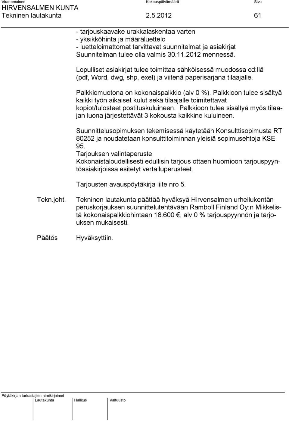 Palkkioon tulee sisältyä kaikki työn aikaiset kulut sekä tilaajalle toimitettavat kopiot/tulosteet postituskuluineen.
