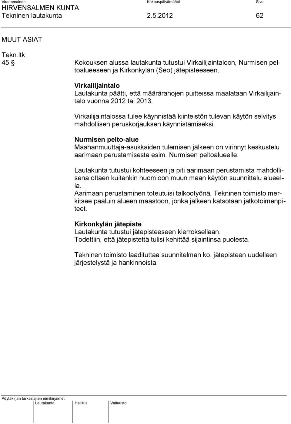 Virkailijaintalossa tulee käynnistää kiinteistön tulevan käytön selvitys mahdollisen peruskorjauksen käynnistämiseksi.