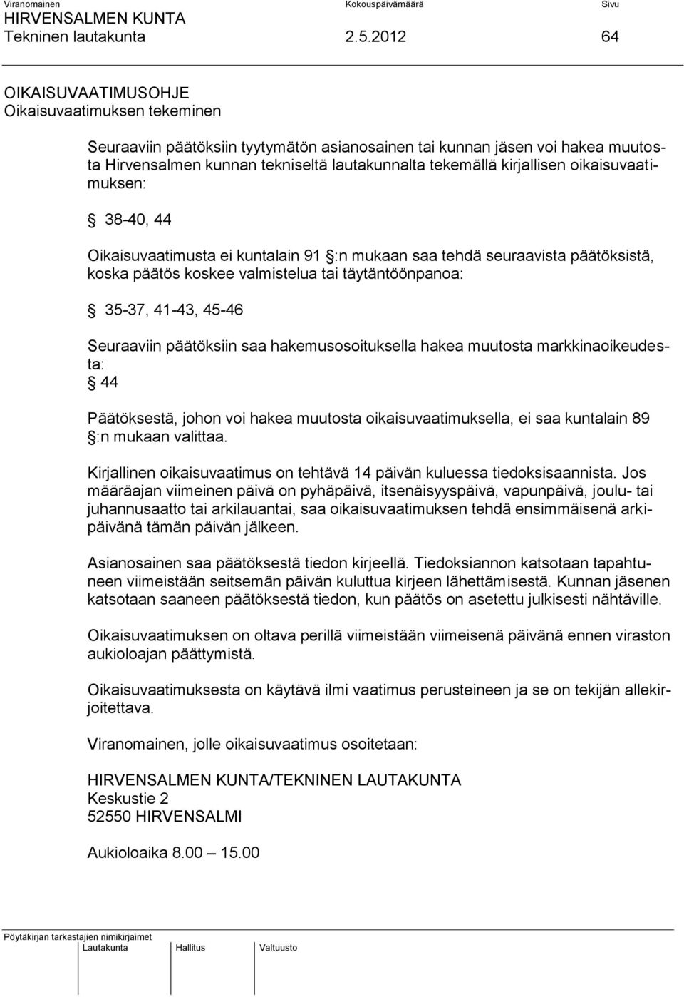 kirjallisen oikaisuvaatimuksen: 38-40, 44 Oikaisuvaatimusta ei kuntalain 91 :n mukaan saa tehdä seuraavista päätöksistä, koska päätös koskee valmistelua tai täytäntöönpanoa: 35-37, 41-43, 45-46