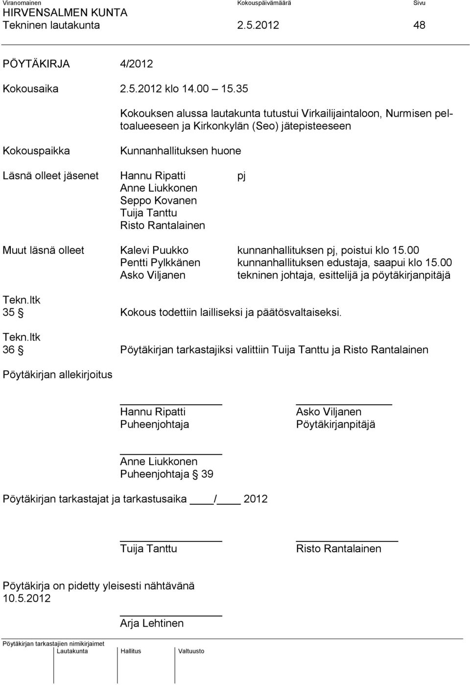 Liukkonen Seppo Kovanen Tuija Tanttu Risto Rantalainen Muut läsnä olleet Kalevi Puukko kunnanhallituksen pj, poistui klo 15.00 Pentti Pylkkänen kunnanhallituksen edustaja, saapui klo 15.