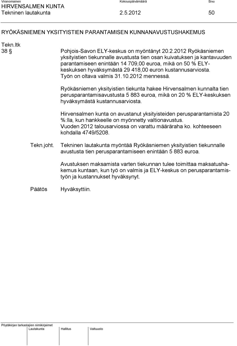 kantavuuden parantamiseen enintään 14 709,00 euroa, mikä on 50 % ELYkeskuksen hyväksymästä 29 418,00 euron kustannusarviosta. Työn on oltava valmis 31.10.2012 mennessä.