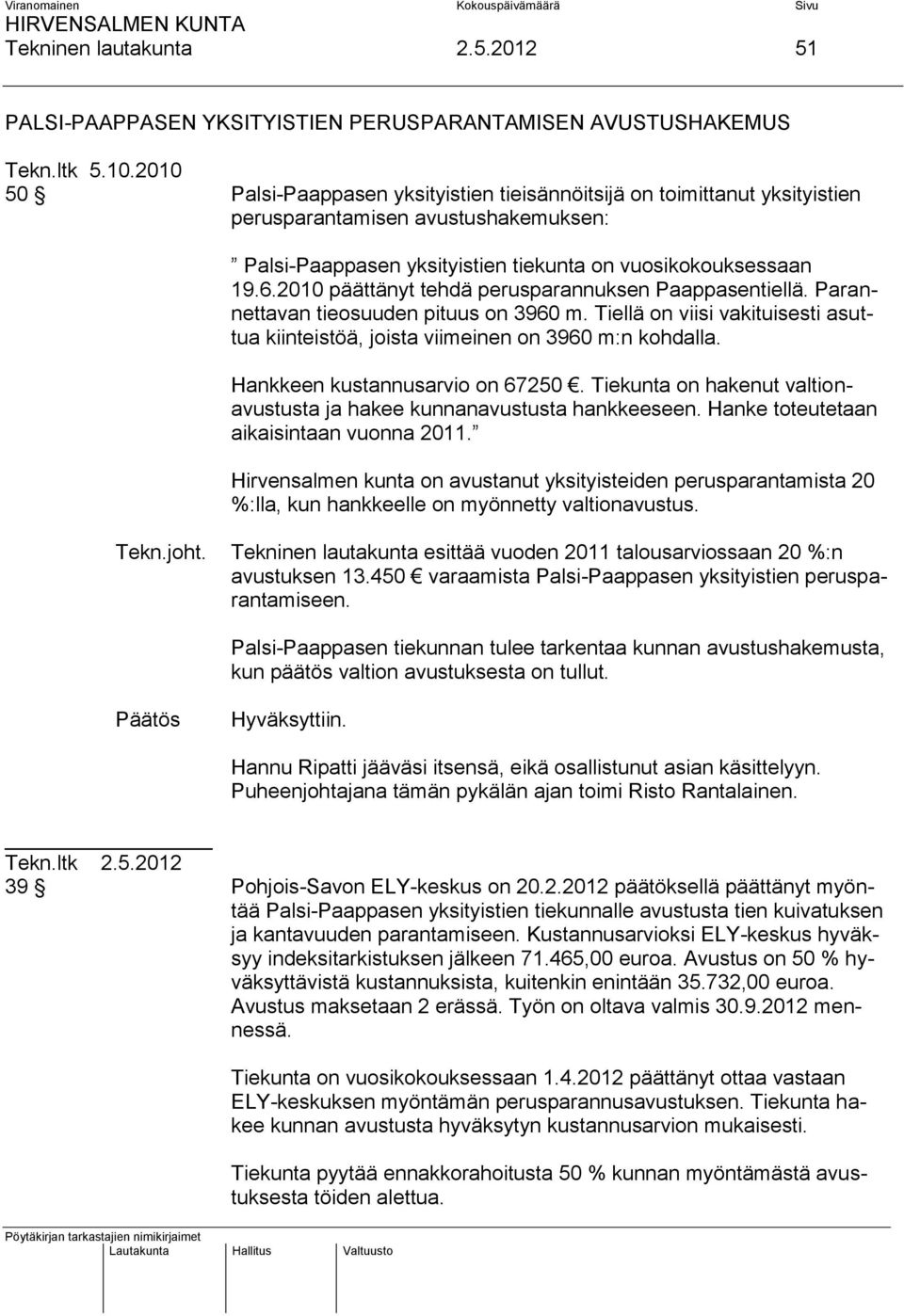 2010 päättänyt tehdä perusparannuksen Paappasentiellä. Parannettavan tieosuuden pituus on 3960 m. Tiellä on viisi vakituisesti asuttua kiinteistöä, joista viimeinen on 3960 m:n kohdalla.