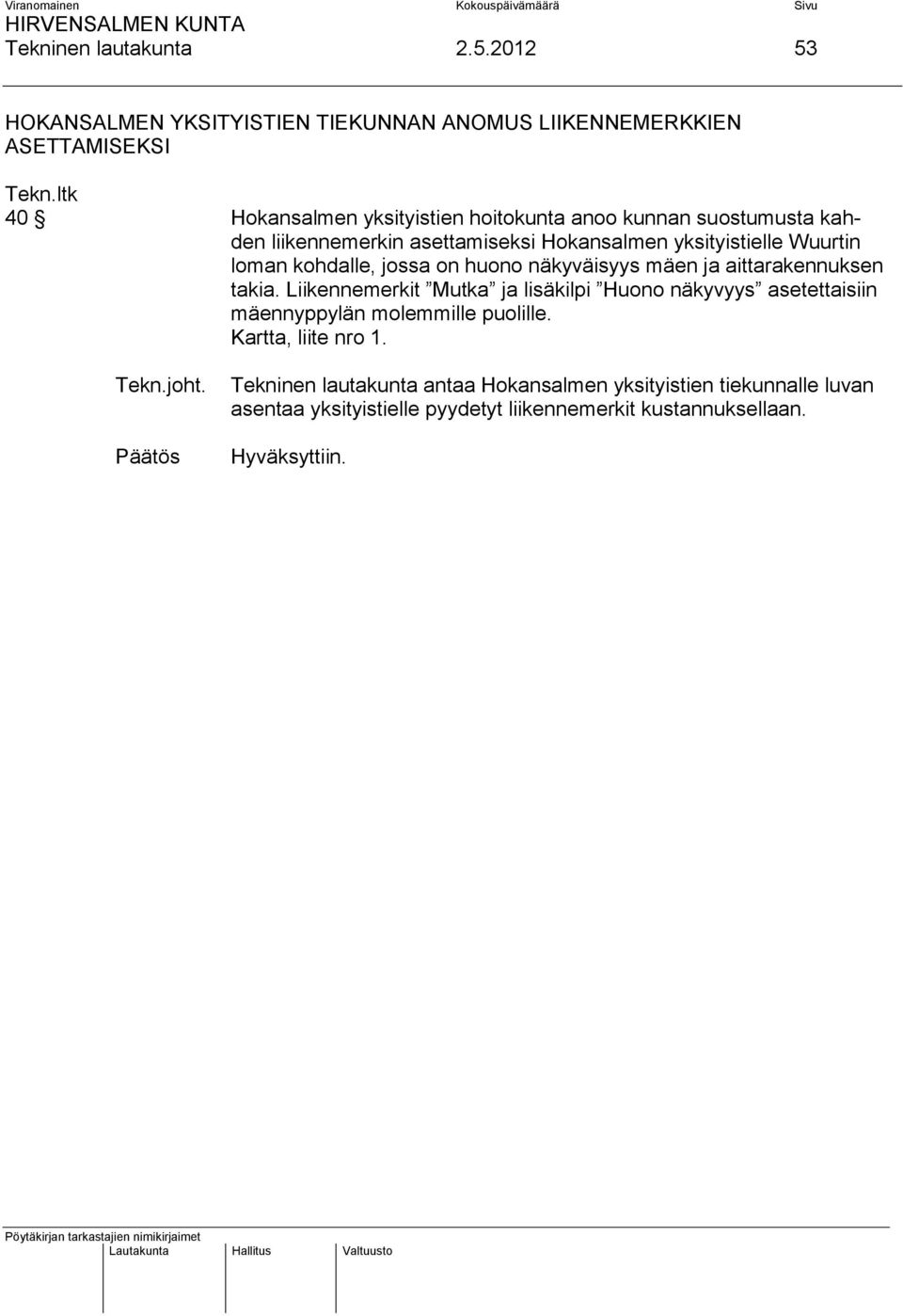 kahden liikennemerkin asettamiseksi Hokansalmen yksityistielle Wuurtin loman kohdalle, jossa on huono näkyväisyys mäen ja aittarakennuksen takia.