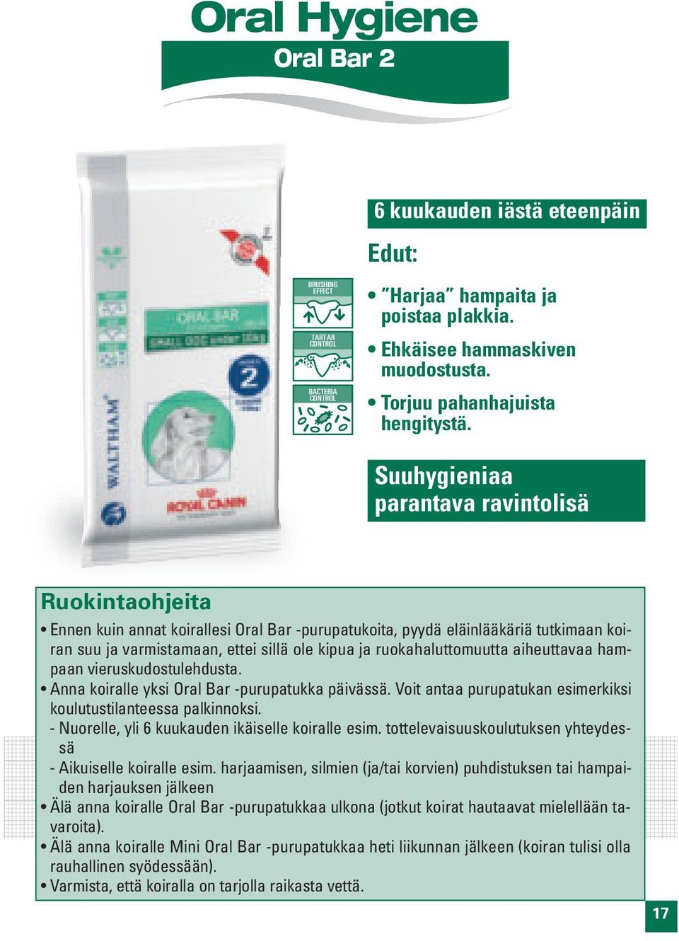 Suuhygieniaa parantava ravintolisä Ruokintaohjeita Ennen kuin annat koirallesi Oral Bar -purupatukoita, pyydä eläinlääkäriä tutkimaan koiran suu ja varmistamaan, ettei sillä ole kipua ja