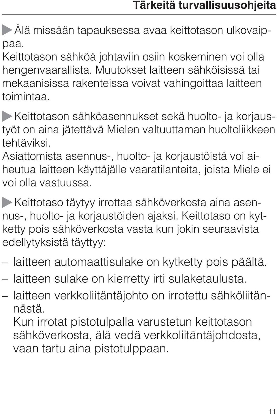 Keittotason sähköasennukset sekä huolto- ja korjaustyöt on aina jätettävä Mielen valtuuttaman huoltoliikkeen tehtäviksi.