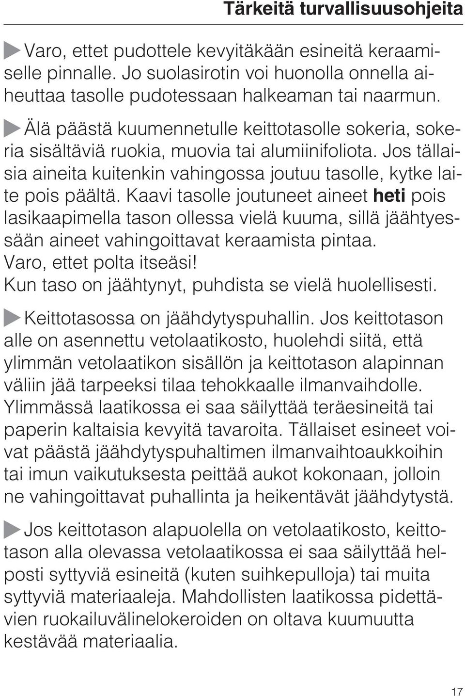 Kaavi tasolle joutuneet aineet heti pois lasikaapimella tason ollessa vielä kuuma, sillä jäähtyessään aineet vahingoittavat keraamista pintaa. Varo, ettet polta itseäsi!