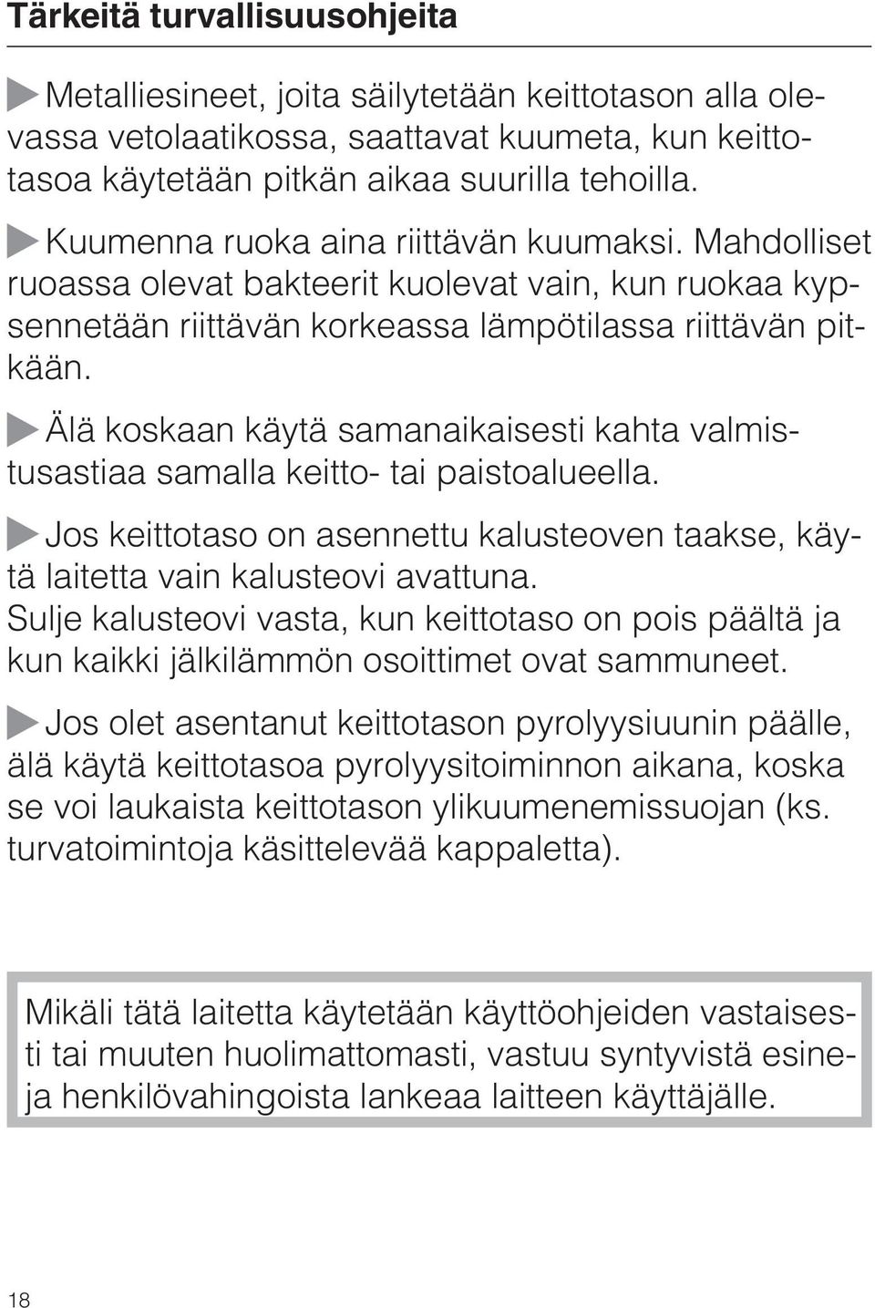 Älä koskaan käytä samanaikaisesti kahta valmistusastiaa samalla keitto- tai paistoalueella. Jos keittotaso on asennettu kalusteoven taakse, käytä laitetta vain kalusteovi avattuna.