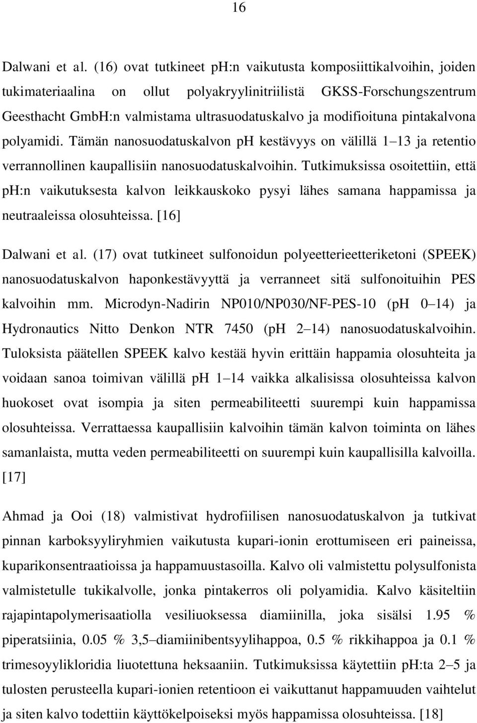 modifioituna pintakalvona polyamidi. Tämän nanosuodatuskalvon ph kestävyys on välillä 1 13 ja retentio verrannollinen kaupallisiin nanosuodatuskalvoihin.