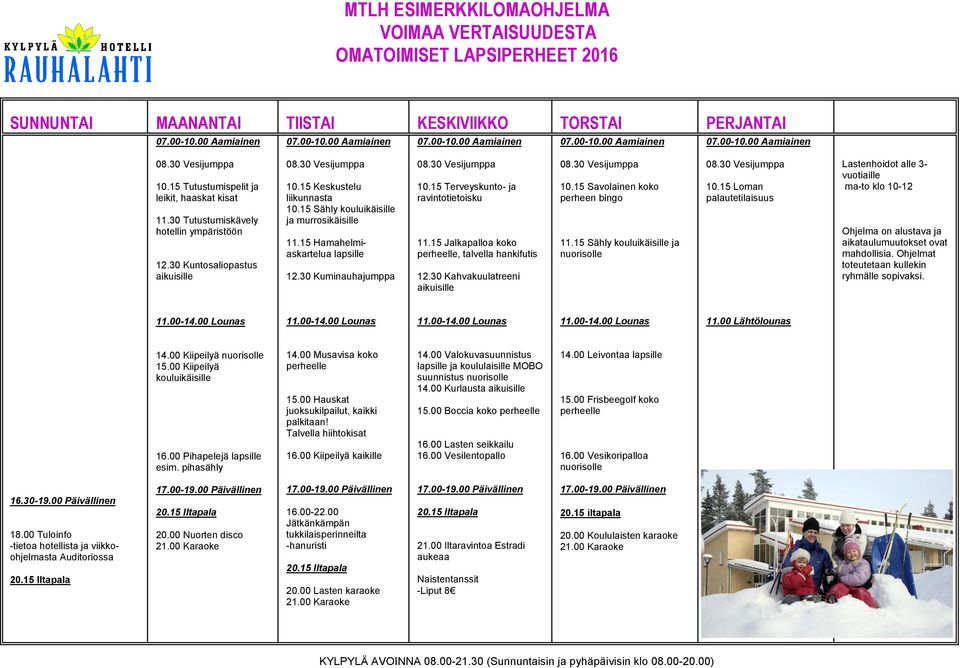 00 Kiipeilyä 15.00 Kiipeilyä kouluikäisille 16.00 Pihapelejä lapsille esim. pihasähly 15.00 Hauskat juoksukilpailut, kaikki palkitaan! Talvella hiihtokisat 14.