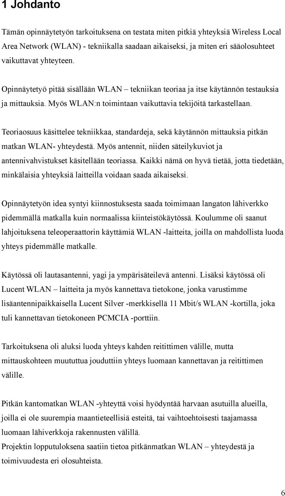 Teoriaosuus käsittelee tekniikkaa, standardeja, sekä käytännön mittauksia pitkän matkan WLAN- yhteydestä. Myös antennit, niiden säteilykuviot ja antennivahvistukset käsitellään teoriassa.