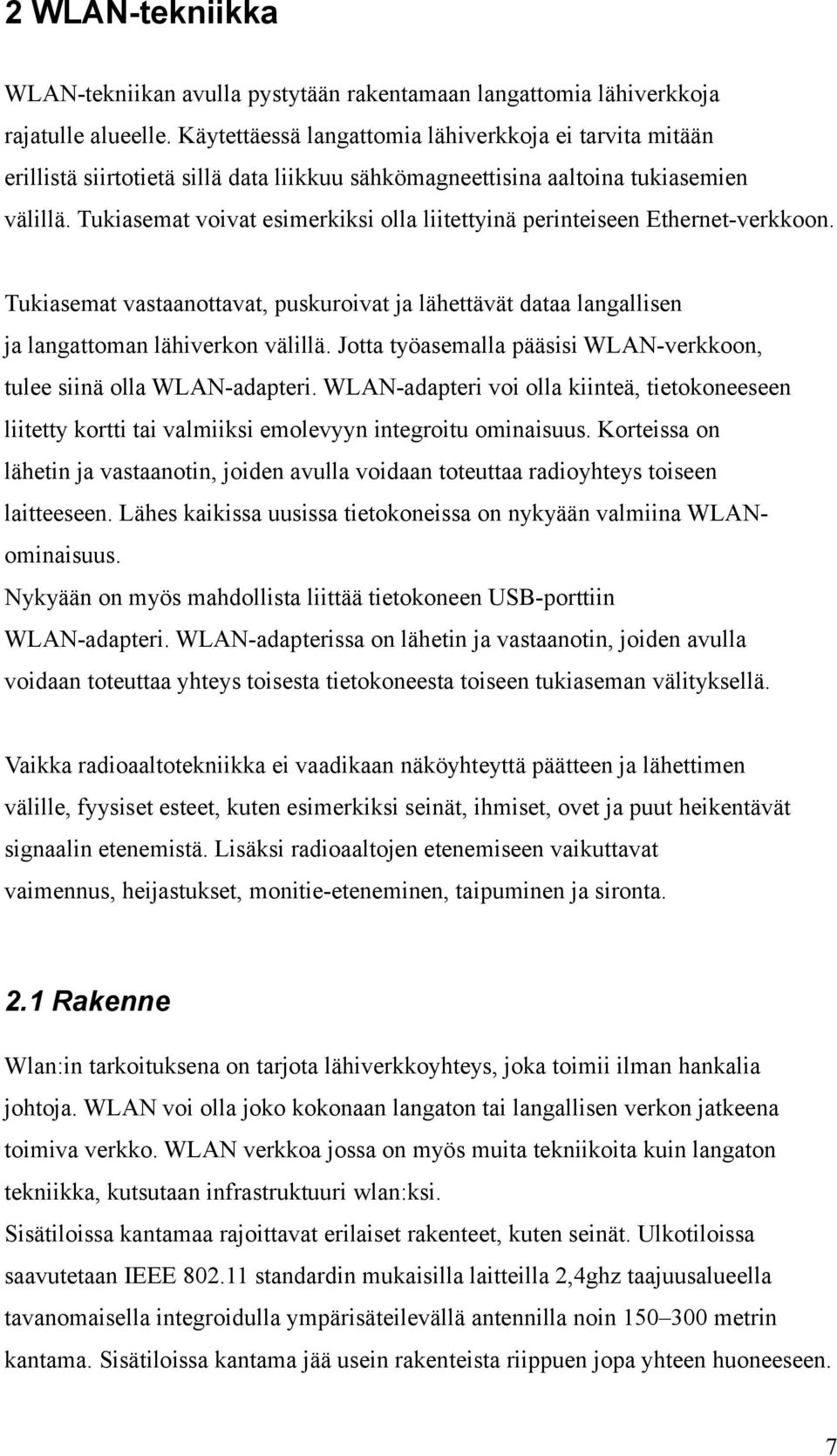 Tukiasemat voivat esimerkiksi olla liitettyinä perinteiseen Ethernet-verkkoon. Tukiasemat vastaanottavat, puskuroivat ja lähettävät dataa langallisen ja langattoman lähiverkon välillä.
