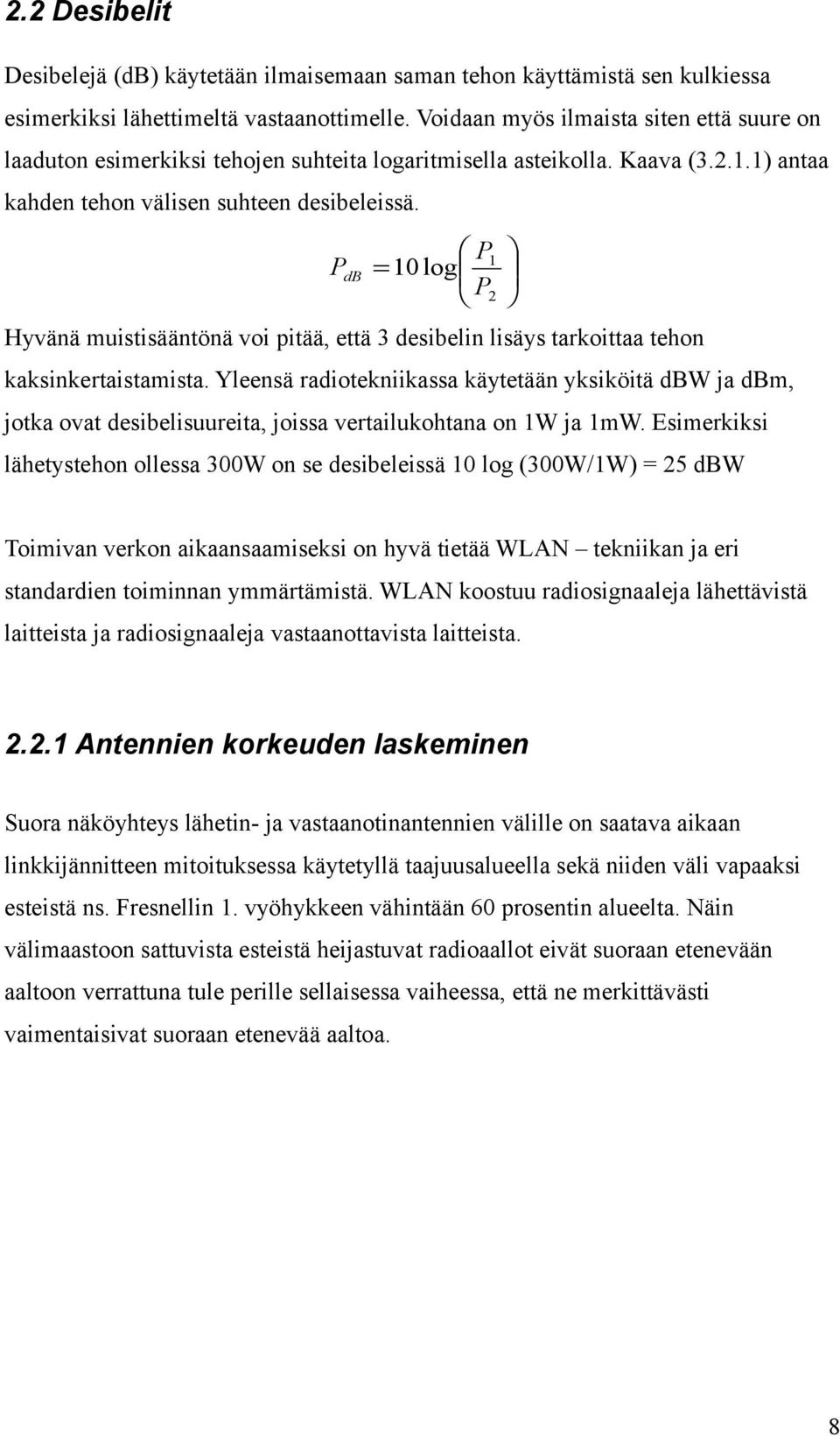 P PdB = 10 log 1 P2 Hyvänä muistisääntönä voi pitää, että 3 desibelin lisäys tarkoittaa tehon kaksinkertaistamista.