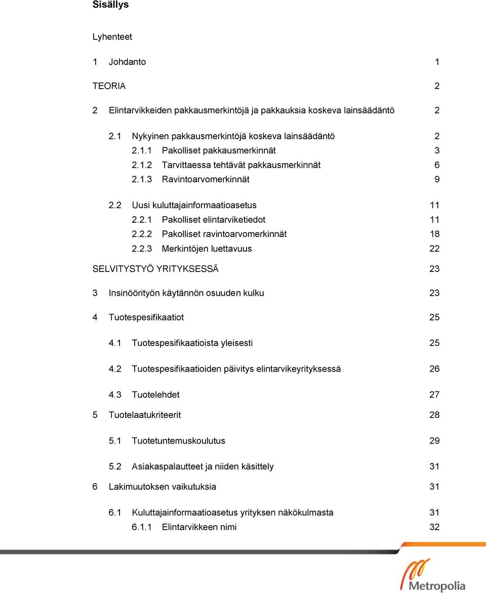 1 Tuotespesifikaatioista yleisesti 25 4.2 Tuotespesifikaatioiden päivitys elintarvikeyrityksessä 26 4.3 Tuotelehdet 27 5 Tuotelaatukriteerit 28 5.1 Tuotetuntemuskoulutus 29 5.